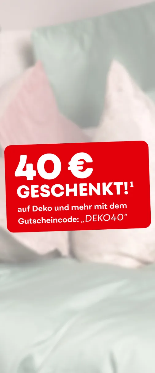 40€ geschenkt¹ auf Deko und mehr mit dem Gutscheincode: "DEKO40"
