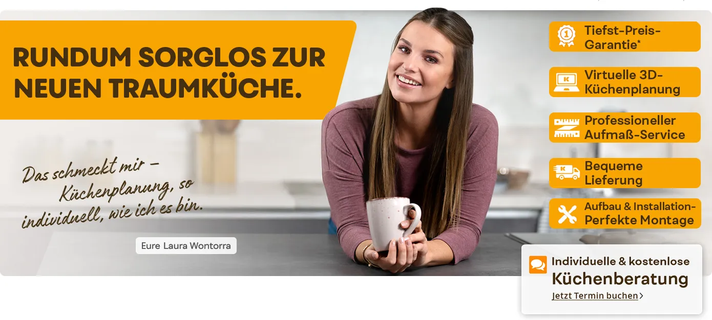 Laura Wontorra in einer Küche. Text: Rundum sorglos zur neuen Traumküche. Das schmeckt mir - Küchenplanung, so individuell, wie ich es bin. Eure Laura Wontorra. Tiefst-Preis-Garantie*, virtuelle 3D Küchenplanung, professioneller Aufmaß-Service, bequeme Lieferung, Aufbau- & Installation - perfekte Montage. Individuell & kostenlose Küchenberatung. Jetzt Termin vereinbaren. 