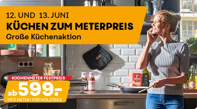 <p id="kuechen-zum-meterpreis">Sichern Sie sich Ihre <span style="font-weight: bold;">Traumküche zum Küchenmeter Festpreis ab 599€ pro Meter.</span> Zusätzlich erhalten Sie verschiedene Elektro-Geräte-Sets bereits zu einem Aktions-Preis ab 2399,- €. Entdecken Sie unser Angebot „Küchen zum Meterpreis“ im <span style="font-weight: bold;">Aktionszeitraum</span>. Mehr Infos gibt´s bei uns im Möbelhaus.</p>